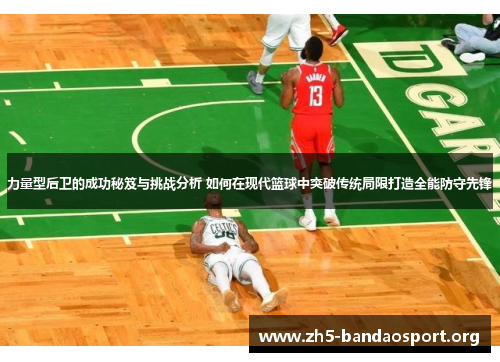 力量型后卫的成功秘笈与挑战分析 如何在现代篮球中突破传统局限打造全能防守先锋 力量型后卫的成功秘笈与挑战分析 如何在现代篮球中突破传统局限打造全能防守先锋