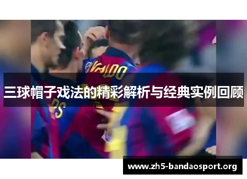 三球帽子戏法的精彩解析与经典实例回顾 三球帽子戏法的精彩解析与经典实例回顾