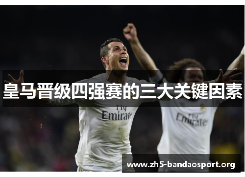 皇马晋级四强赛的三大关键因素 皇马晋级四强赛的三大关键因素