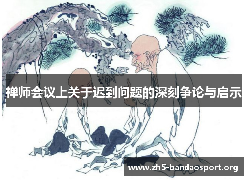 禅师会议上关于迟到问题的深刻争论与启示 禅师会议上关于迟到问题的深刻争论与启示