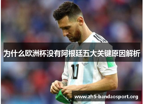 为什么欧洲杯没有阿根廷五大关键原因解析 为什么欧洲杯没有阿根廷五大关键原因解析