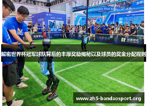 解密世界杯冠军球队背后的丰厚奖励揭秘以及球员的奖金分配规则 解密世界杯冠军球队背后的丰厚奖励揭秘以及球员的奖金分配规则