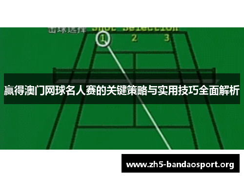 赢得澳门网球名人赛的关键策略与实用技巧全面解析 赢得澳门网球名人赛的关键策略与实用技巧全面解析
